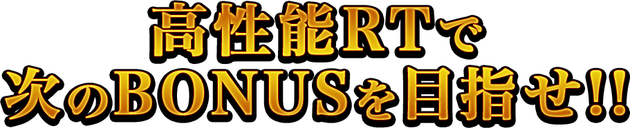 高性能RTで次のBONUSを目指せ!!